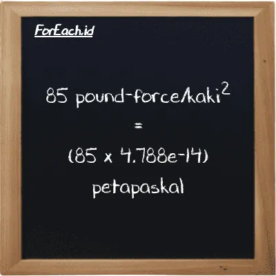 Cara konversi pound-force/kaki<sup>2</sup> ke petapaskal (lbf/ft<sup>2</sup> ke PPa): 85 pound-force/kaki<sup>2</sup> (lbf/ft<sup>2</sup>) setara dengan 85 dikalikan dengan 4.788e-14 petapaskal (PPa)